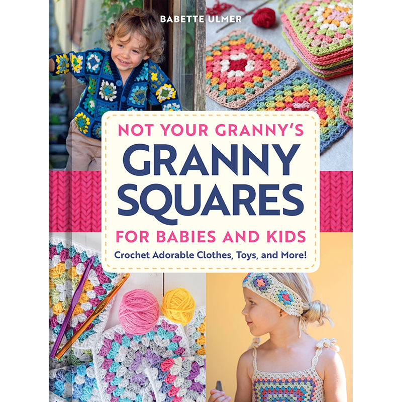 Not Your Granny's Granny Squares for Babies and Kids